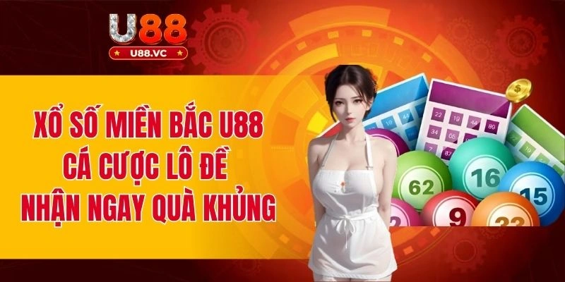 Xổ Số Miền Bắc U88 - Cá Cược Lô Đề Nhận Ngay Quà Khủng